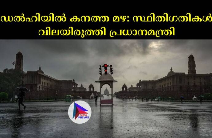 ഡല്‍ഹിയില്‍ കനത്ത മഴ: സ്ഥിതിഗതികള്‍ വിലയിരുത്തി പ്രധാനമന്ത്രി