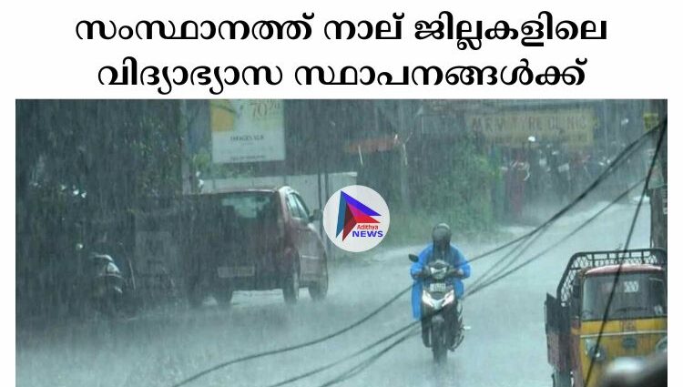 സംസ്ഥാനത്ത് നാല് ജില്ലകളിലെ വിദ്യാഭ്യാസ സ്ഥാപനങ്ങള്‍ക്ക് ഇന്ന് അവധി