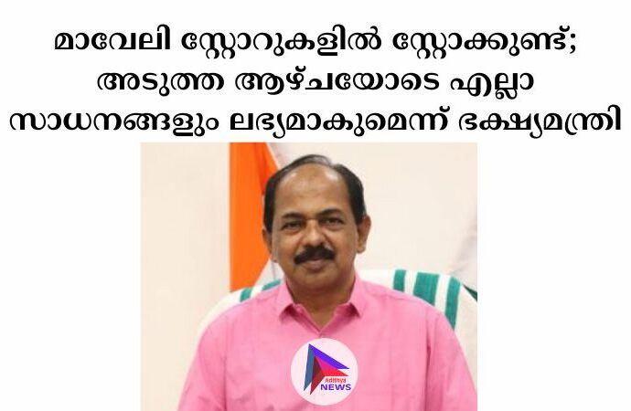 മാവേലി സ്റ്റോറുകളിൽ സ്റ്റോക്കുണ്ട്; അടുത്ത ആഴ്ചയോടെ എല്ലാ സാധനങ്ങളും ലഭ്യമാകുമെന്ന് ഭക്ഷ്യമന്ത്രി