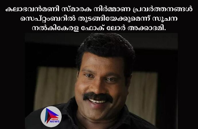 കലാഭവന്‍മണി സ്മാരക നിര്‍മ്മാണ പ്രവര്‍ത്തനങ്ങള്‍ സെപ്റ്റംബറില്‍ തുടങ്ങിയേക്കുമെന്ന് സൂചന നല്‍കികേരള ഫോക് ലോര്‍ അക്കാദമി.