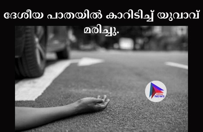 ദേശീയ പാതയില്‍ കാറിടിച്ച്‌ യുവാവ് മരിച്ചു.