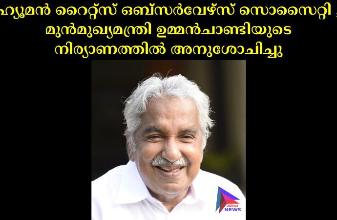 ഹ്യൂമൻ റൈറ്റ്സ് ഒബ്സർവേഴ്സ് സൊസൈറ്റി , മുൻമുഖ്യമന്ത്രി ഉമ്മൻചാണ്ടിയുടെ നിര്യാണത്തിൽ അനുശോചിച്ചു