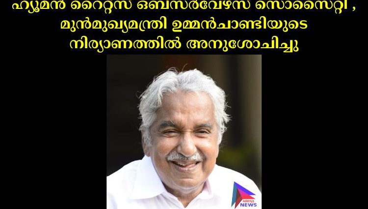 ഹ്യൂമൻ റൈറ്റ്സ് ഒബ്സർവേഴ്സ് സൊസൈറ്റി , മുൻമുഖ്യമന്ത്രി ഉമ്മൻചാണ്ടിയുടെ നിര്യാണത്തിൽ അനുശോചിച്ചു