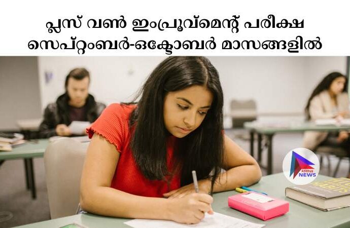 പ്ലസ് വണ്‍ ഇംപ്രൂവ്‌മെന്റ് പരീക്ഷ സെപ്റ്റംബര്‍-ഒക്ടോബര്‍ മാസങ്ങളില്‍