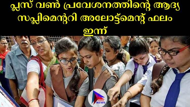 പ്ലസ് വണ്‍ പ്രവേശനത്തിന്റെ ആദ്യ സപ്ലിമെന്ററി അലോട്ട്മെന്റ് ഫലം ഇന്ന്