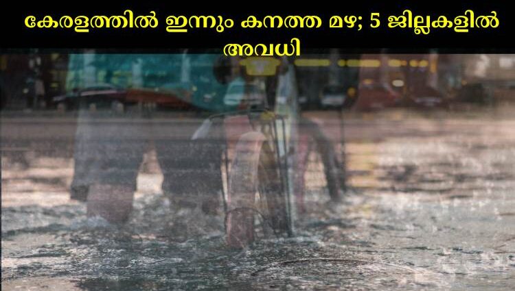 കേരളത്തില്‍ ഇന്നും കനത്ത മഴ; 5 ജില്ലകളില്‍ അവധി