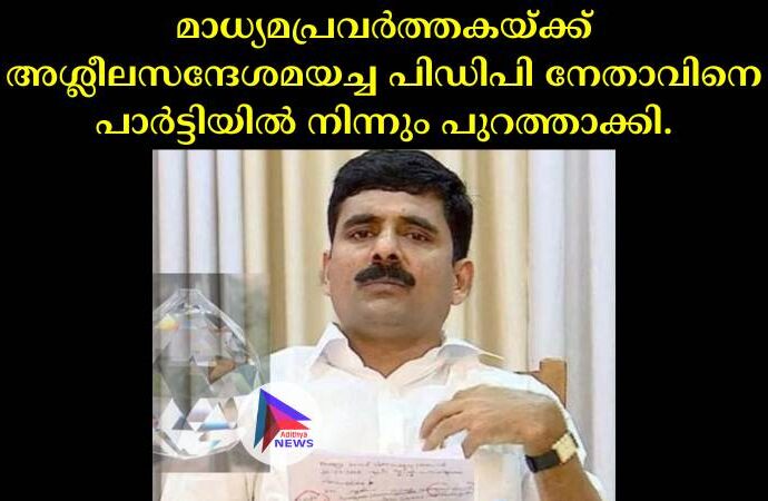 മാധ്യമപ്രവർത്തകയ്ക്ക് അശ്ലീലസന്ദേശമയച്ച പിഡിപി നേതാവിനെ പാർട്ടിയിൽ നിന്നും പുറത്താക്കി.