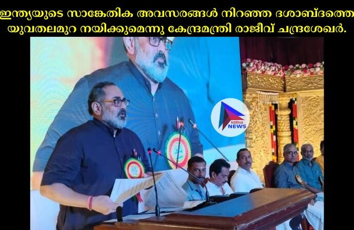 ഇന്ത്യയുടെ സാങ്കേതിക അവസരങ്ങള്‍ നിറഞ്ഞ ദശാബ്‌ദത്തെ യുവതലമുറ നയിക്കുമെന്നു കേന്ദ്രമന്ത്രി രാജീവ്‌ ചന്ദ്രശേഖര്‍.