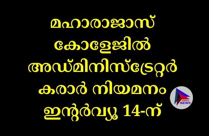 മഹാരാജാസ് കോളേജിൽ അഡ്മിനിസ്ട്രേറ്റർ കരാർ നിയമനം ഇന്റർവ്യൂ 14-ന്