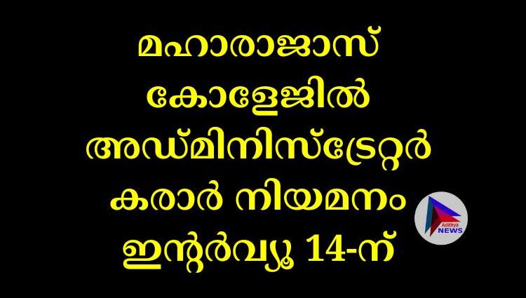 മഹാരാജാസ് കോളേജിൽ അഡ്മിനിസ്ട്രേറ്റർ കരാർ നിയമനം ഇന്റർവ്യൂ 14-ന്