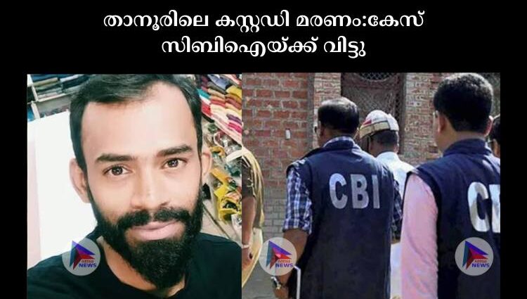 താനൂരിലെ കസ്റ്റഡി മരണം:കേസ് സിബിഐയ്ക്ക് വിട്ടു