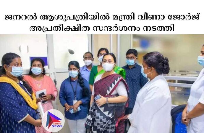 ജനറല്‍ ആശുപത്രിയില്‍ മന്ത്രി വീണാ ജോര്‍ജ് അപ്രതീക്ഷിത സന്ദര്‍ശനം നടത്തി