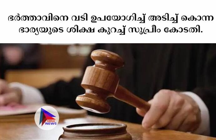 ഭര്‍ത്താവിനെ വടി ഉപയോഗിച്ച്‌ അടിച്ച്‌ കൊന്ന ഭാര്യയുടെ ശിക്ഷ കുറച്ച്‌ സുപ്രീം കോടതി.