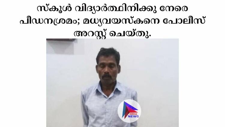 സ്കൂൾ വിദ്യാർത്ഥിനിക്കു നേരെ പീഡനശ്രമം; മധ്യവയസ്കനെ പോലീസ് അറസ്റ്റ് ചെയ്തു.