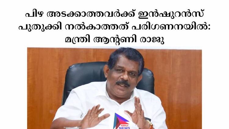 പിഴ അടക്കാത്തവർക്ക് ഇൻഷുറൻസ് പുതുക്കി നൽകാത്തത് പരിഗണനയിൽ: മന്ത്രി ആന്റണി രാജു