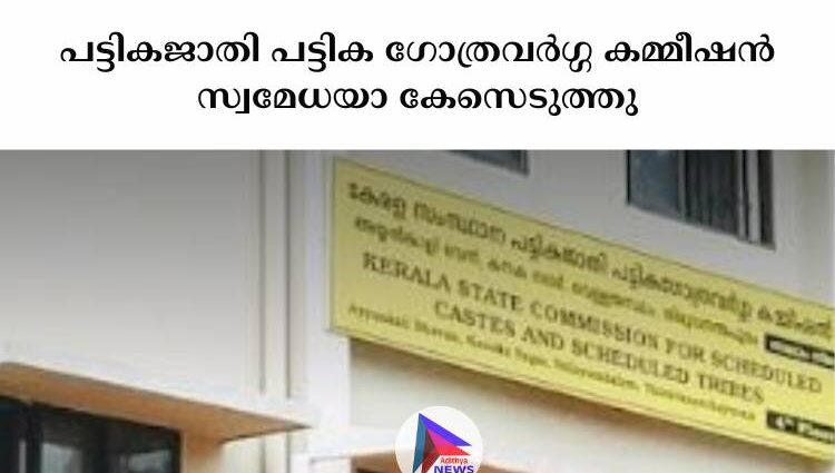 പട്ടികജാതി പട്ടിക ഗോത്രവർഗ്ഗ കമ്മീഷൻ സ്വമേധയാ കേസെടുത്തു