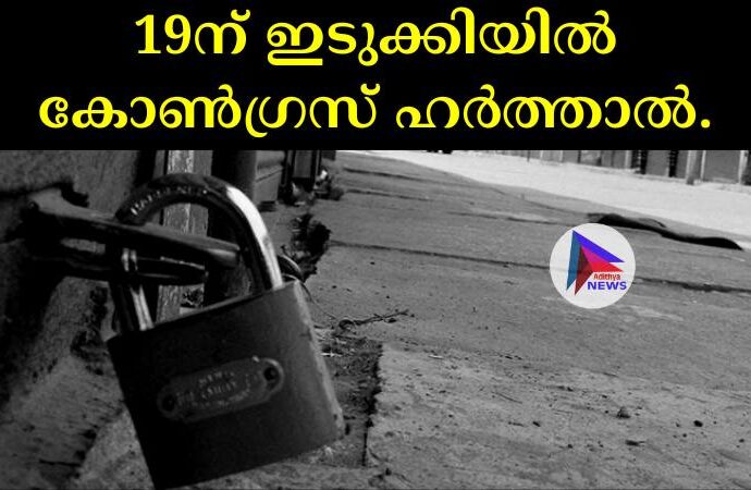 19ന് ഇടുക്കിയില്‍ കോണ്‍ഗ്രസ് ഹര്‍ത്താല്‍.