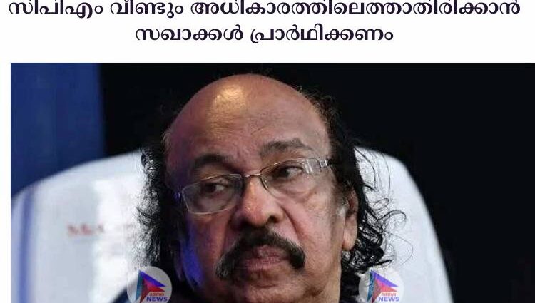 സിപിഎം വീണ്ടും അധികാരത്തിലെത്താതിരിക്കാന്‍ സഖാക്കള്‍ പ്രാര്‍ഥിക്കണം