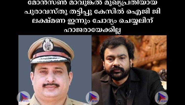 മോന്‍സണ്‍ മാവുങ്കല്‍ മുഖ്യപ്രതിയായ പുരാവസ്തു തട്ടിപ്പു കേസില്‍ ഐജി ജി ലക്ഷ്മണ ഇന്നും ചോദ്യം ചെയ്യലിന് ഹാജരായേക്കില്ല