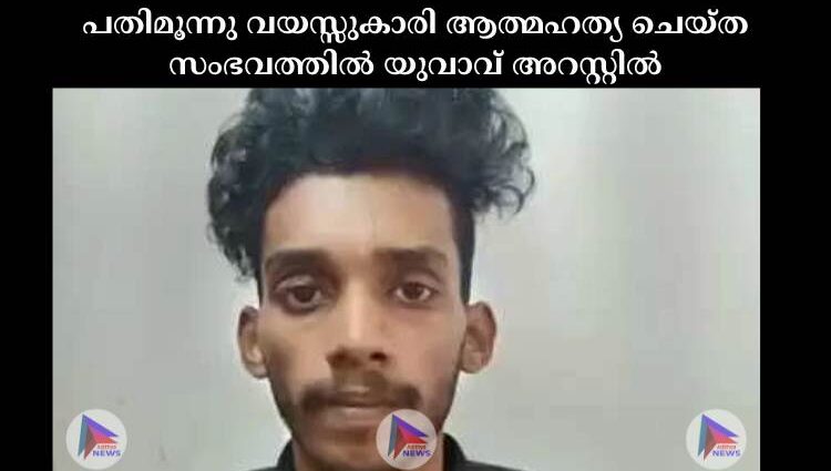 പതിമൂന്നു വയസ്സുകാരി ആത്മഹത്യ ചെയ്ത സംഭവത്തില്‍ യുവാവ് അറസ്റ്റില്‍