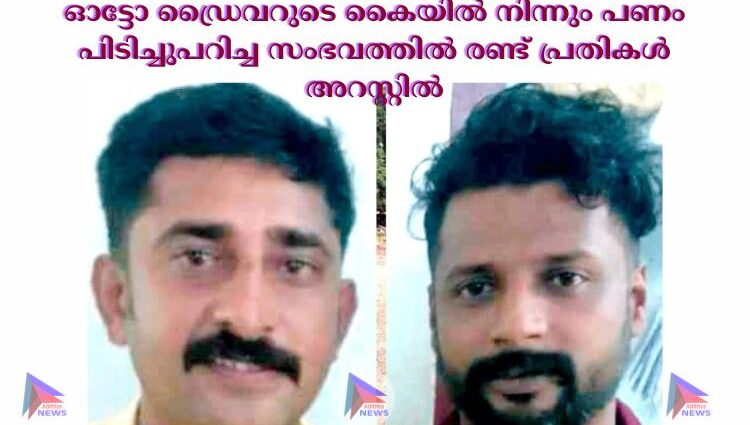 ഓട്ടോ ഡ്രൈവറുടെ കൈയില്‍ നിന്നും പണം പിടിച്ചുപറിച്ച സംഭവത്തിൽ രണ്ട് പ്രതികൾ അറസ്റ്റിൽ