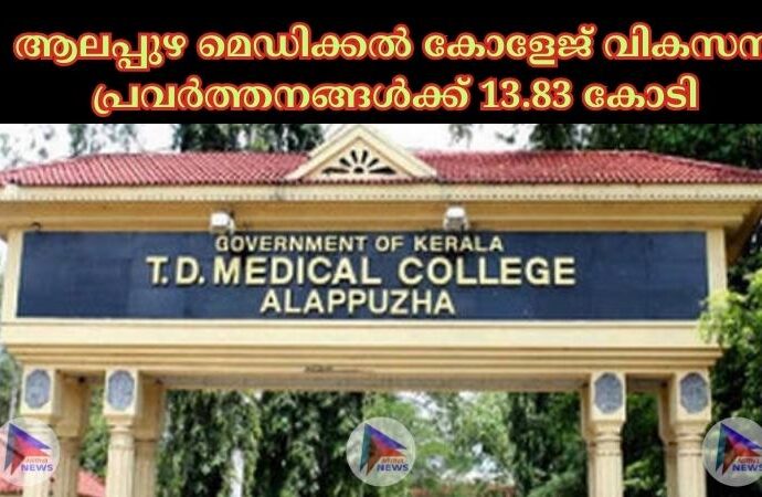 ആലപ്പുഴ മെഡിക്കല്‍ കോളേജ് വികസന പ്രവര്‍ത്തനങ്ങള്‍ക്ക് 13.83 കോടി