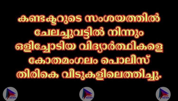 കണ്ടക്ടറുടെ സംശയത്തിൽ ചേലച്ചുവട്ടിൽ നിന്നും ഒളിച്ചോടിയ വിദ്യാർത്ഥികളെ കോതമംഗലം പൊലീസ് തിരികെ വീടുകളിലെത്തിച്ചു.