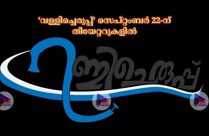 'വള്ളിച്ചെരുപ്പ്' സെപ്റ്റംബർ 22-ന് തീയേറ്ററുകളിൽ