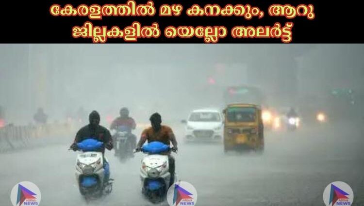 കേരളത്തില്‍ മഴ കനക്കും, ആറു ജില്ലകളില്‍ യെല്ലോ അലര്‍ട്ട്