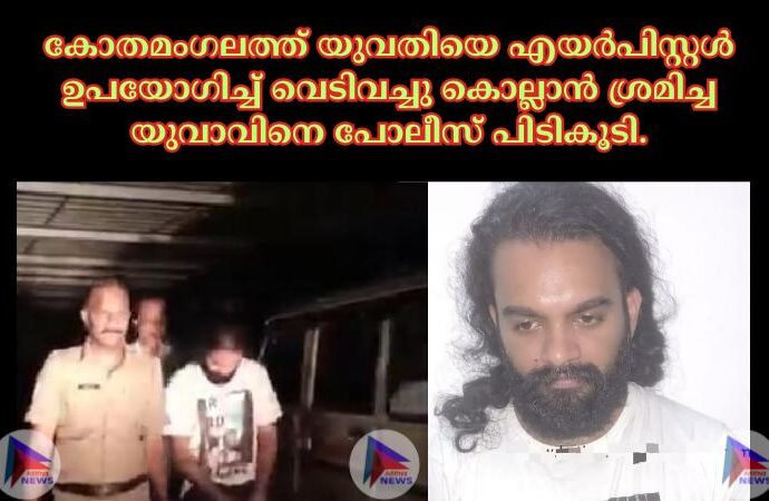 കോതമംഗലത്ത് യുവതിയെ എയർപിസ്റ്റൾ ഉപയോഗിച്ച് വെടിവച്ചു കൊല്ലാൻ ശ്രമിച്ച യുവാവിനെ പോലീസ് പിടികൂടി.