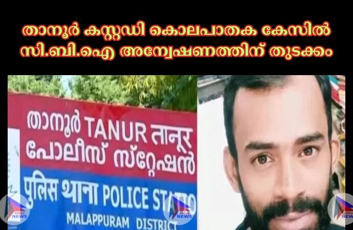 താനൂര്‍ കസ്റ്റഡി കൊലപാതക കേസില്‍ സി.ബി.ഐ അന്വേഷണത്തിന് തുടക്കം