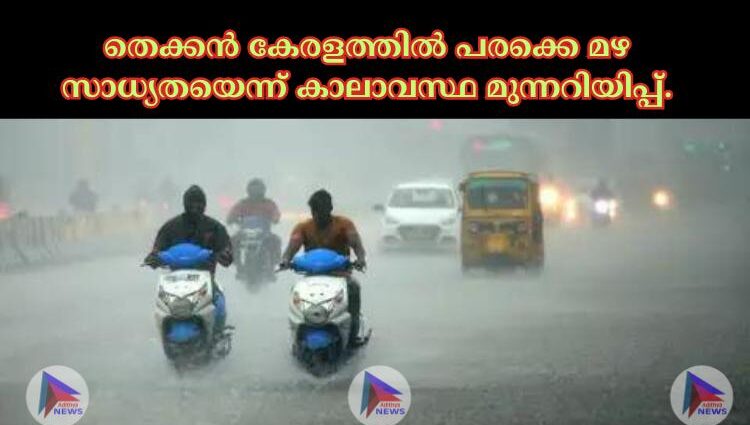 തെക്കൻ കേരളത്തില്‍ പരക്കെ മഴ സാധ്യതയെന്ന് കാലാവസ്ഥ മുന്നറിയിപ്പ്.