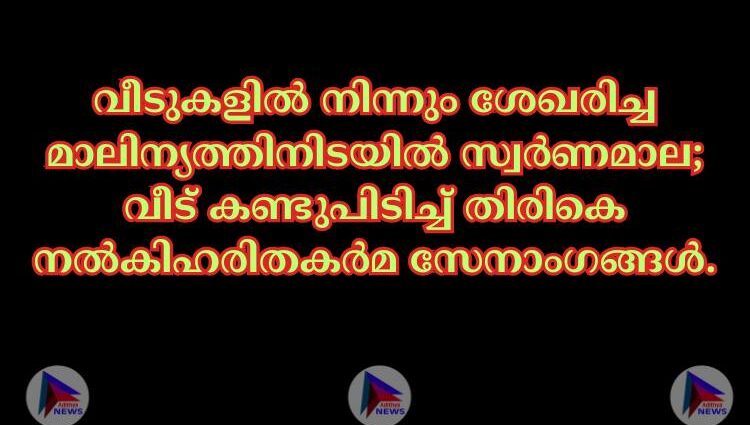 വീടുകളിൽ നിന്നും ശേഖരിച്ച മാലിന്യത്തിനിടയിൽ സ്വർണമാല; വീട് കണ്ടുപിടിച്ച് തിരികെ നൽകിഹരിതകർമ സേനാംഗങ്ങൾ.