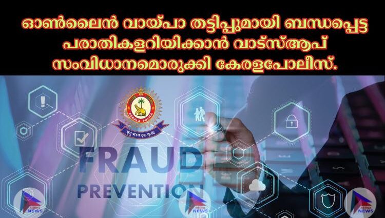 ഓൺലൈൻ വായ്പാ തട്ടിപ്പുമായി ബന്ധപ്പെട്ട പരാതികളറിയിക്കാൻ വാട്സ്ആപ് സംവിധാനമൊരുക്കി കേരളപോലീസ്.