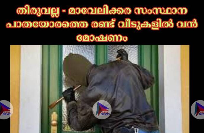 തിരുവല്ല - മാവേലിക്കര സംസ്ഥാന പാതയോരത്തെ രണ്ട് വീടുകളില്‍ വൻ മോഷണം