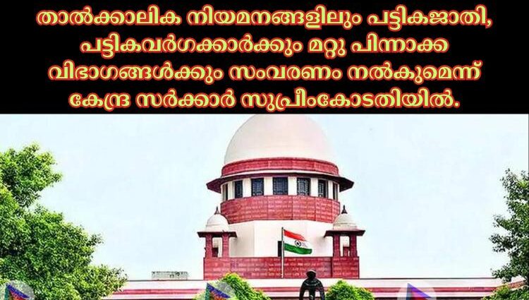 താല്‍ക്കാലിക നിയമനങ്ങളിലും പട്ടികജാതി, പട്ടികവര്‍ഗക്കാര്‍ക്കും മറ്റു പിന്നാക്ക വിഭാഗങ്ങള്‍ക്കും സംവരണം നല്‍കുമെന്ന് കേന്ദ്ര സര്‍ക്കാര്‍ സുപ്രീംകോടതിയില്‍.