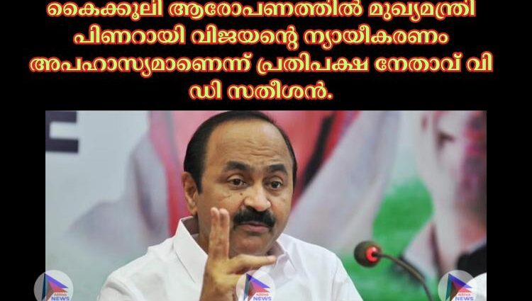 കൈക്കൂലി ആരോപണത്തില്‍ മുഖ്യമന്ത്രി പിണറായി വിജയന്റെ ന്യായീകരണം അപഹാസ്യമാണെന്ന് പ്രതിപക്ഷ നേതാവ് വി ഡി സതീശന്‍.