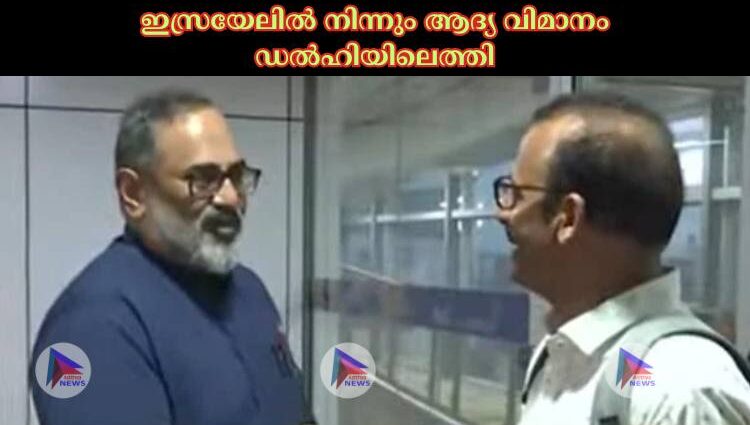 ഇസ്രയേലില്‍ നിന്നും ആദ്യ വിമാനം ഡല്‍ഹിയിലെത്തി