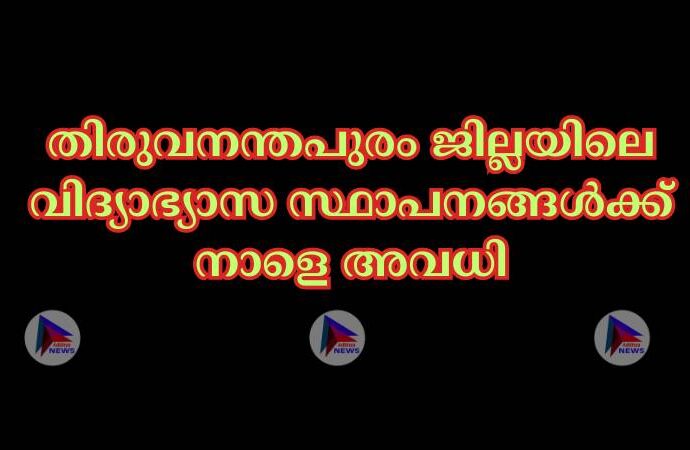 തിരുവനന്തപുരം ജില്ലയിലെ വിദ്യാഭ്യാസ സ്ഥാപനങ്ങള്‍ക്ക് നാളെ അവധി