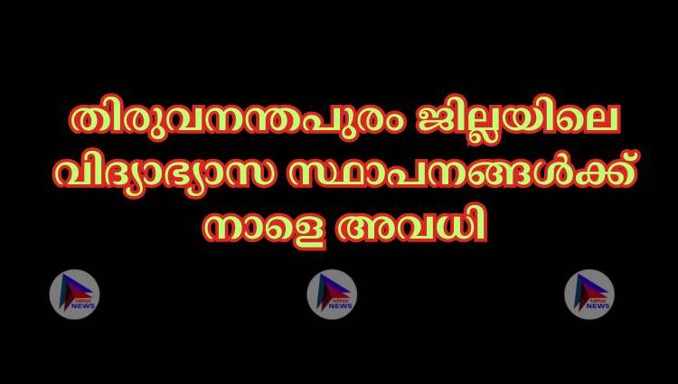 തിരുവനന്തപുരം ജില്ലയിലെ വിദ്യാഭ്യാസ സ്ഥാപനങ്ങള്‍ക്ക് നാളെ അവധി