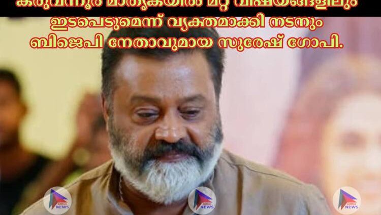 കരുവന്നൂര്‍ മാതൃകയില്‍ മറ്റ് വിഷയങ്ങളിലും ഇടപെടുമെന്ന് വ്യക്തമാക്കി നടനും ബിജെപി നേതാവുമായ സുരേഷ് ഗോപി.