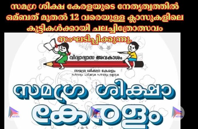 സമഗ്ര ശിക്ഷ കേരളയുടെ നേതൃത്വത്തില്‍ ഒമ്ബത് മുതല്‍ 12 വരെയുള്ള ക്ലാസുകളിലെ കുട്ടികള്‍ക്കായി ചലച്ചിത്രോത്സവം സംഘടിപ്പിക്കുന്നു.