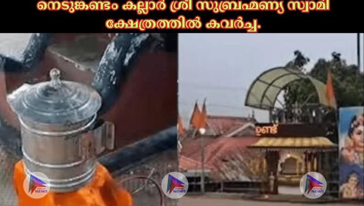 നെടുങ്കണ്ടം കല്ലാര്‍ ശ്രീ സുബ്രഹ്മണ്യ സ്വാമി ക്ഷേത്രത്തില്‍ കവര്‍ച്ച.