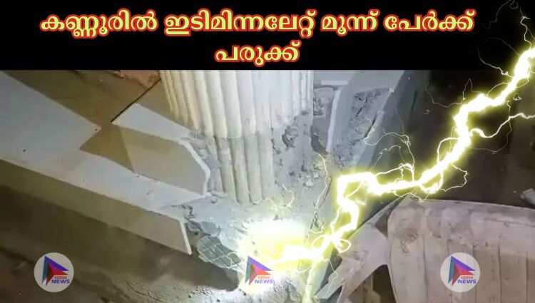 കണ്ണൂരില്‍ ഇടിമിന്നലേറ്റ് മൂന്ന് പേര്‍ക്ക് പരുക്ക്