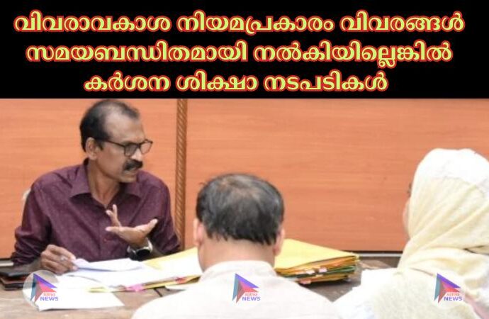 വിവരാവകാശ നിയമപ്രകാരം വിവരങ്ങള്‍ സമയബന്ധിതമായി നല്‍കിയില്ലെങ്കില്‍ കര്‍ശന ശിക്ഷാ നടപടികള്‍