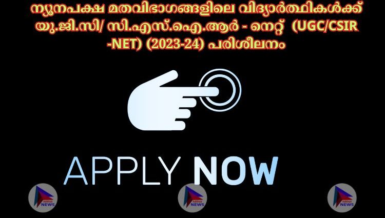 ന്യൂനപക്ഷ മതവിഭാഗങ്ങളിലെ വിദ്യാർത്ഥികൾക്ക് യു.ജി.സി/ സി.എസ്.ഐ.ആർ - നെറ്റ്  (UGC/CSIR -NET) (2023-24) പരിശീലനം