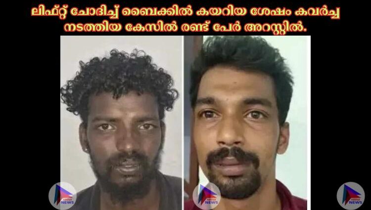 ലിഫ്റ്റ് ചോദിച്ച്‌ ബൈക്കില്‍ കയറിയ ശേഷം കവര്‍ച്ച നടത്തിയ കേസില്‍ രണ്ട് പേര്‍ അറസ്റ്റില്‍.