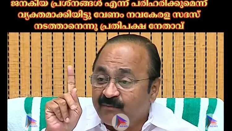 ജനകീയ പ്രശ്‌നങ്ങള്‍ എന്ന് പരിഹരിക്കുമെന്ന് വ്യക്തമാക്കിയിട്ടു വേണം നവകേരള സദസ് നടത്താനെന്നു പ്രതിപക്ഷ നേതാവ്