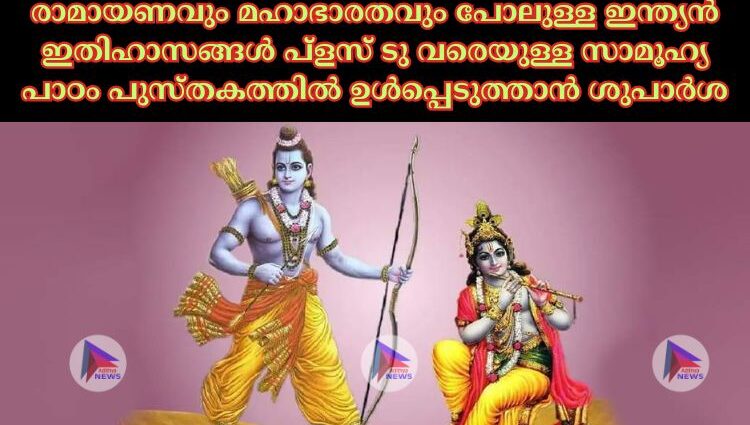 രാമായണവും മഹാഭാരതവും പോലുള്ള ഇന്ത്യൻ ഇതിഹാസങ്ങള്‍ പ്ളസ് ടു വരെയുള്ള സാമൂഹ്യ പാഠം പുസ്‌തകത്തില്‍ ഉള്‍പ്പെടുത്താൻ ശുപാർശ