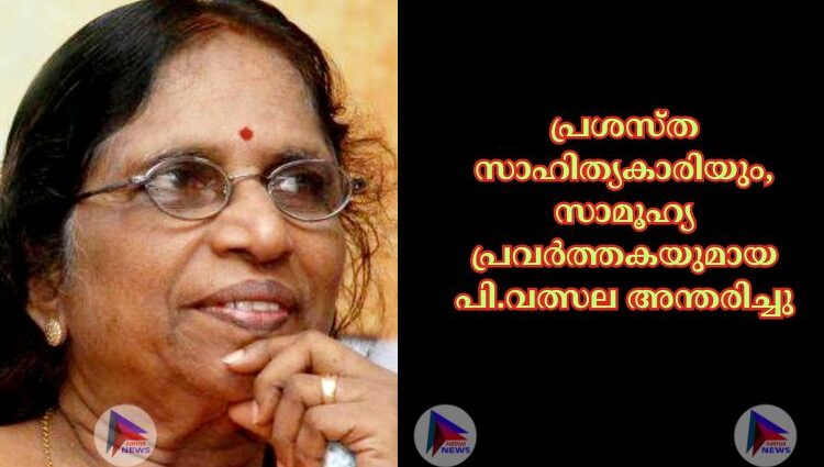 പ്രശസ്ത സാഹിത്യകാരിയും, സാമൂഹ്യ പ്രവർത്തകയുമായ പി.വത്സല അന്തരിച്ചു